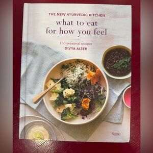 What to Eat for How You Feel: The New Ayurvedic Kitchen -100 Seasonal Recipes